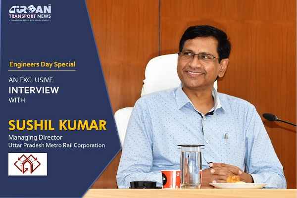 Exclusive Interview with Sushil Kumar, Managing Director, Uttar Pradesh Metro Rail Corporation
