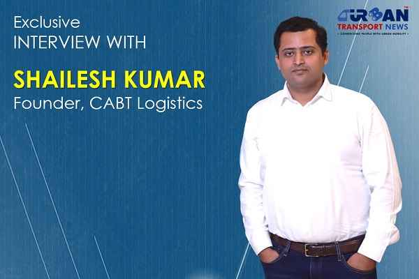 Exclusive interview with Shailesh Kumar, Founder, CABT Logistics
